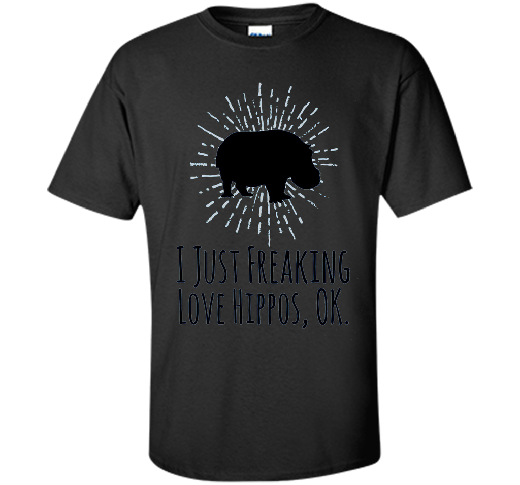 I Just Freaking Love Hippos OK Funny Hippo Lovers T-Shirt