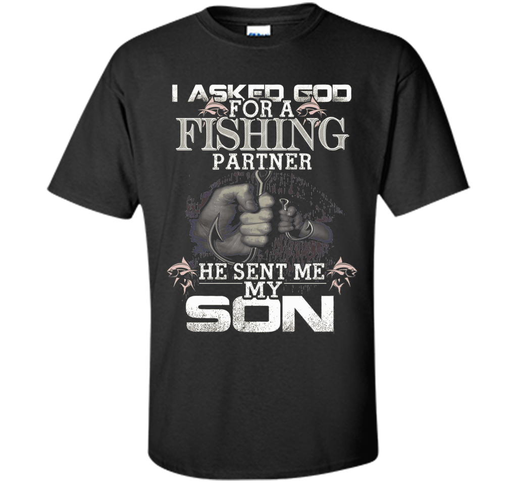 I Asked God For A Fishing Partner He Sent Me My Son t-shirt