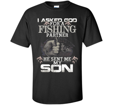 I Asked God For A Fishing Partner He Sent Me My Son t-shirt