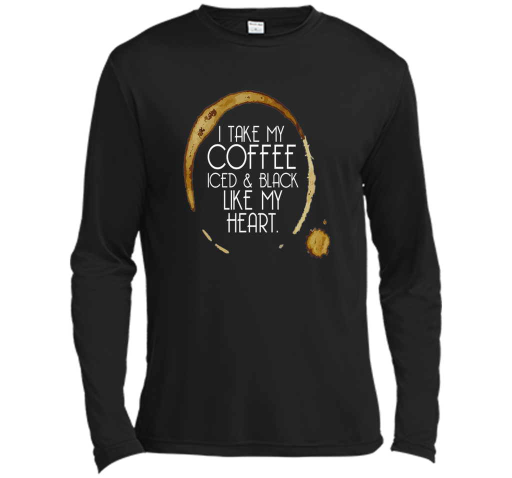 I Take My Coffee Iced & Black Like My Heart - Coffee Shirt