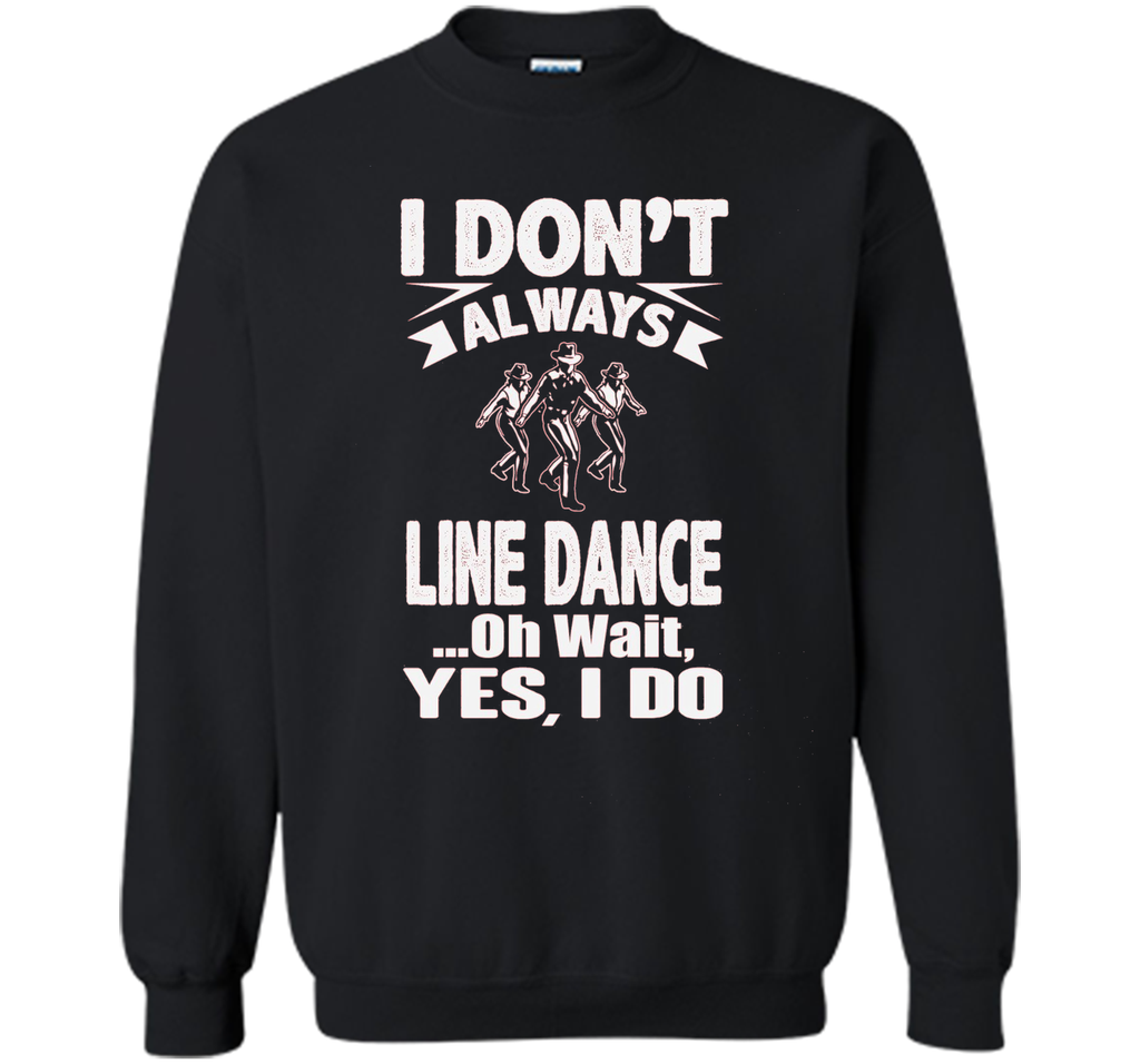 I Don't Always Line Dance oh Wait I Do T-Shirt