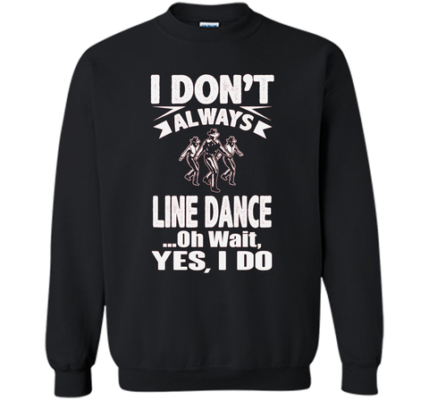 I Don't Always Line Dance oh Wait I Do T-Shirt