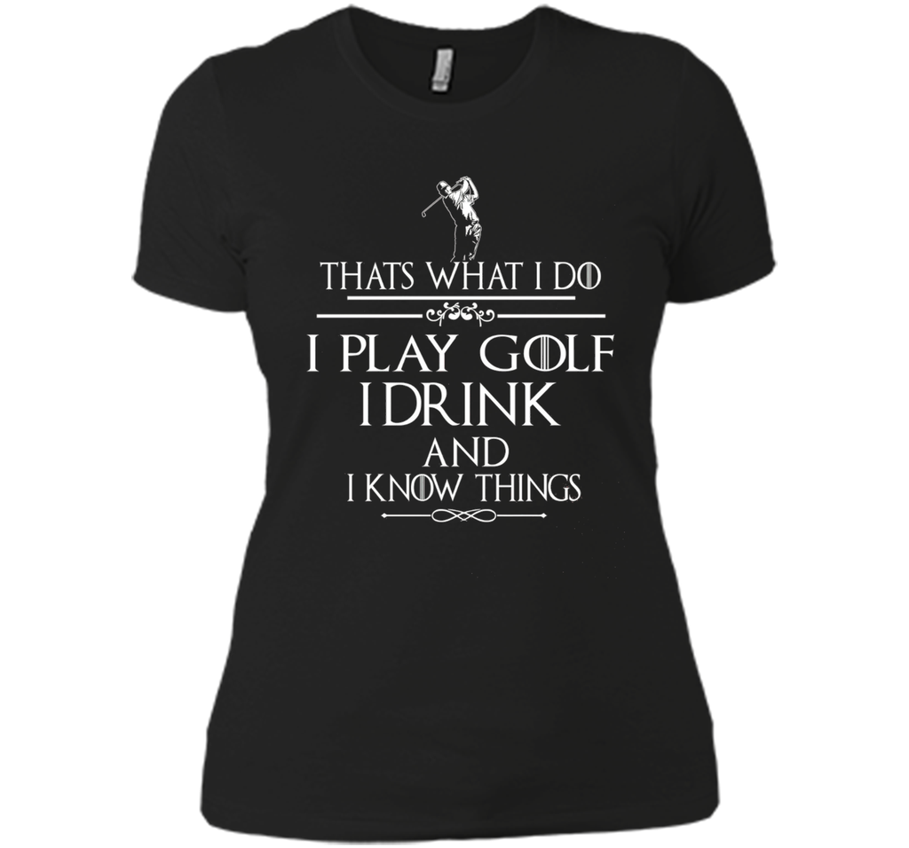 Thats what I do I play Golf I drink and I Know Things