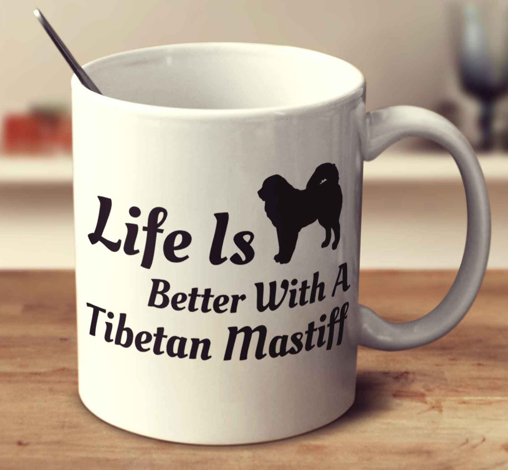Life Is Better With A Tibetan Mastiff