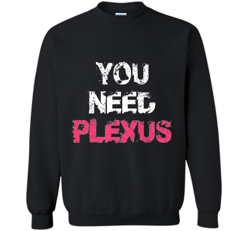 You Need Plexus Tshirt