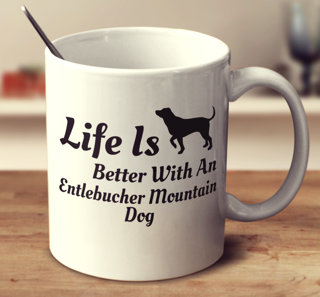 Life Is Better With An Entlebucher Mountain Dog