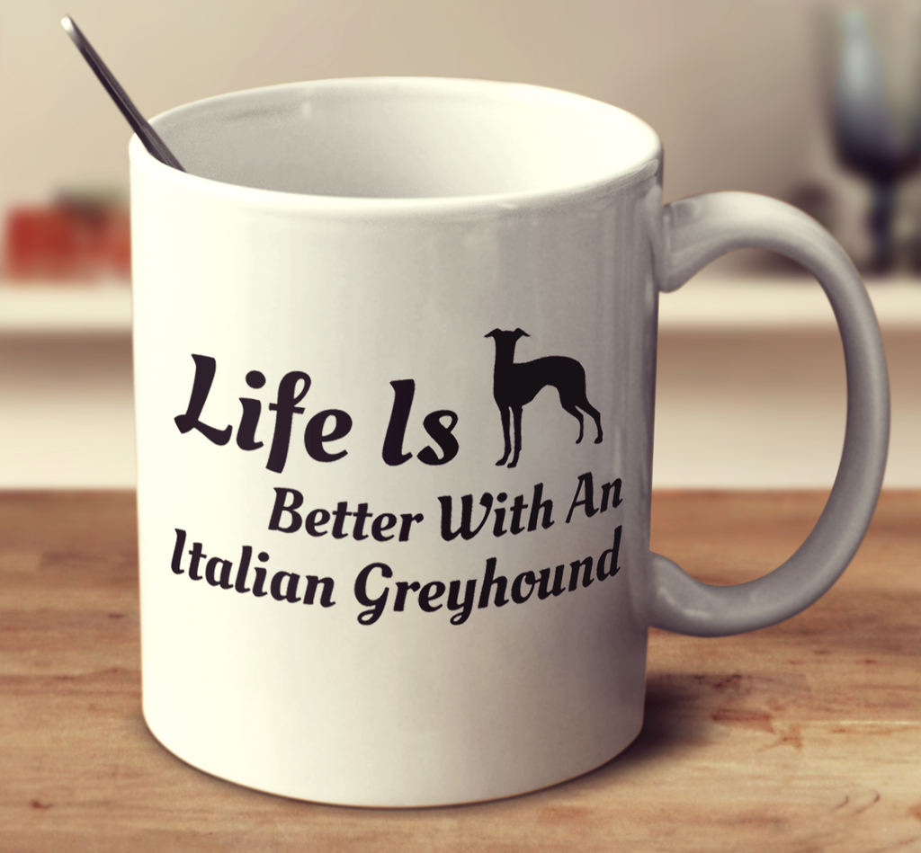 Life Is Better With An Italian Greyhound