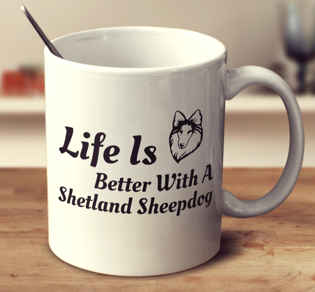 Life Is Better With A Shetland Sheepdog