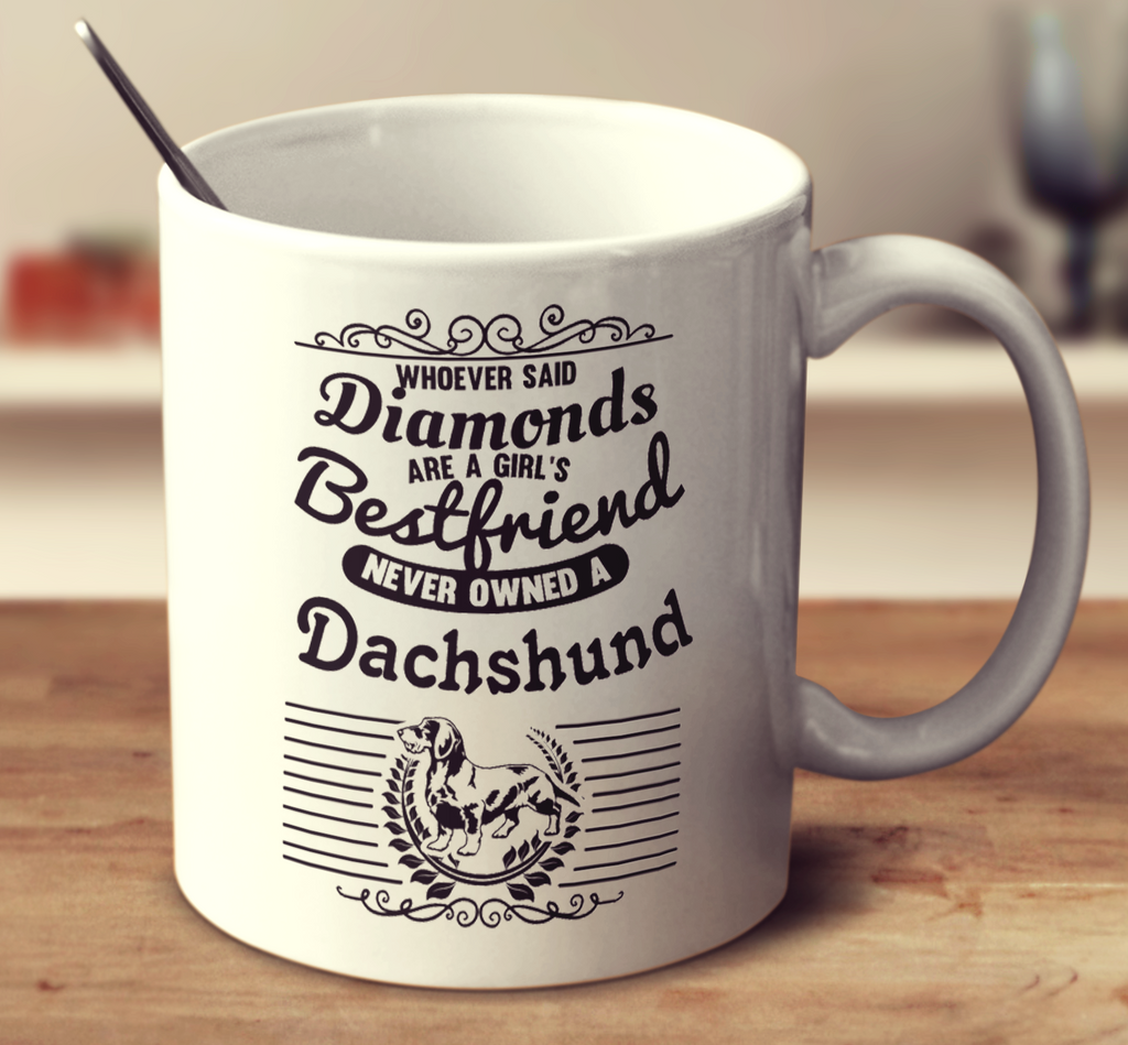 Whoever Said Diamonds Are A Girl's Bestfriend Never Owned A Dachshund