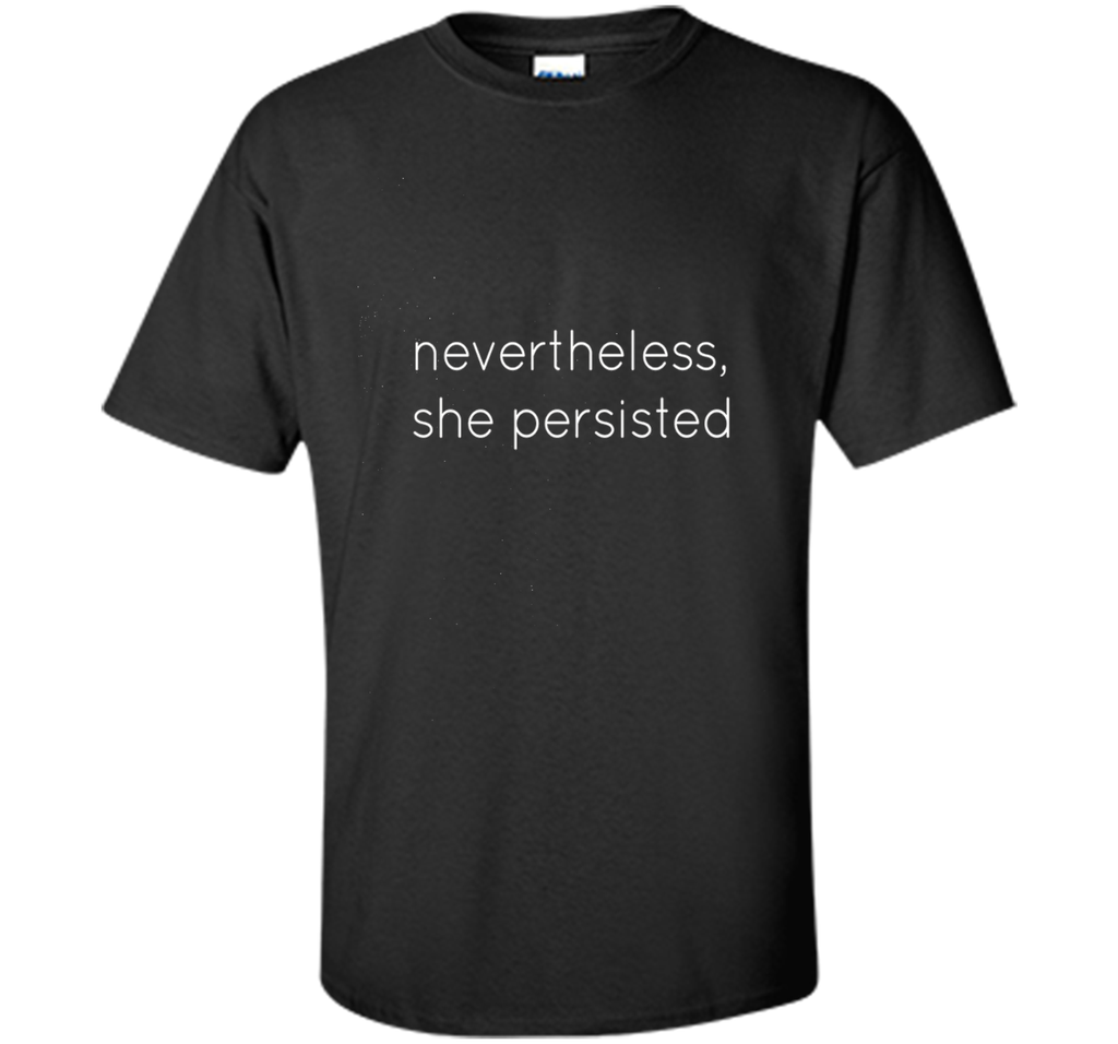 Nevertheless She Persisted - Motivational T Shirt for All