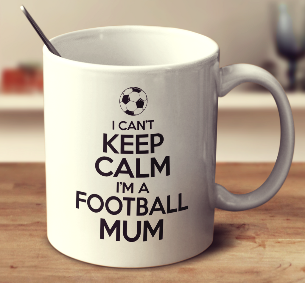I Can't Keep Calm I'm A Football Mum