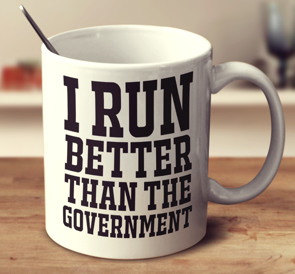 I Run Better Than The Government