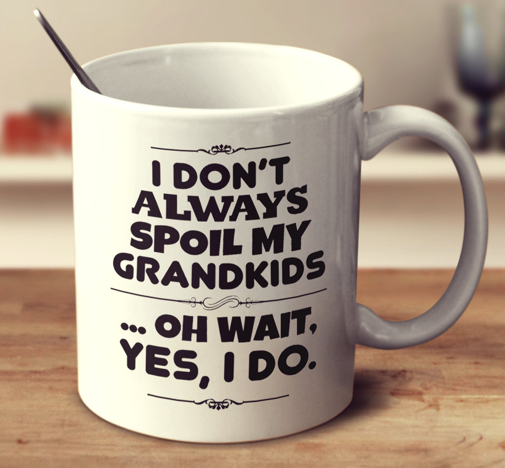 I Don't Always Spoil My Grandkids