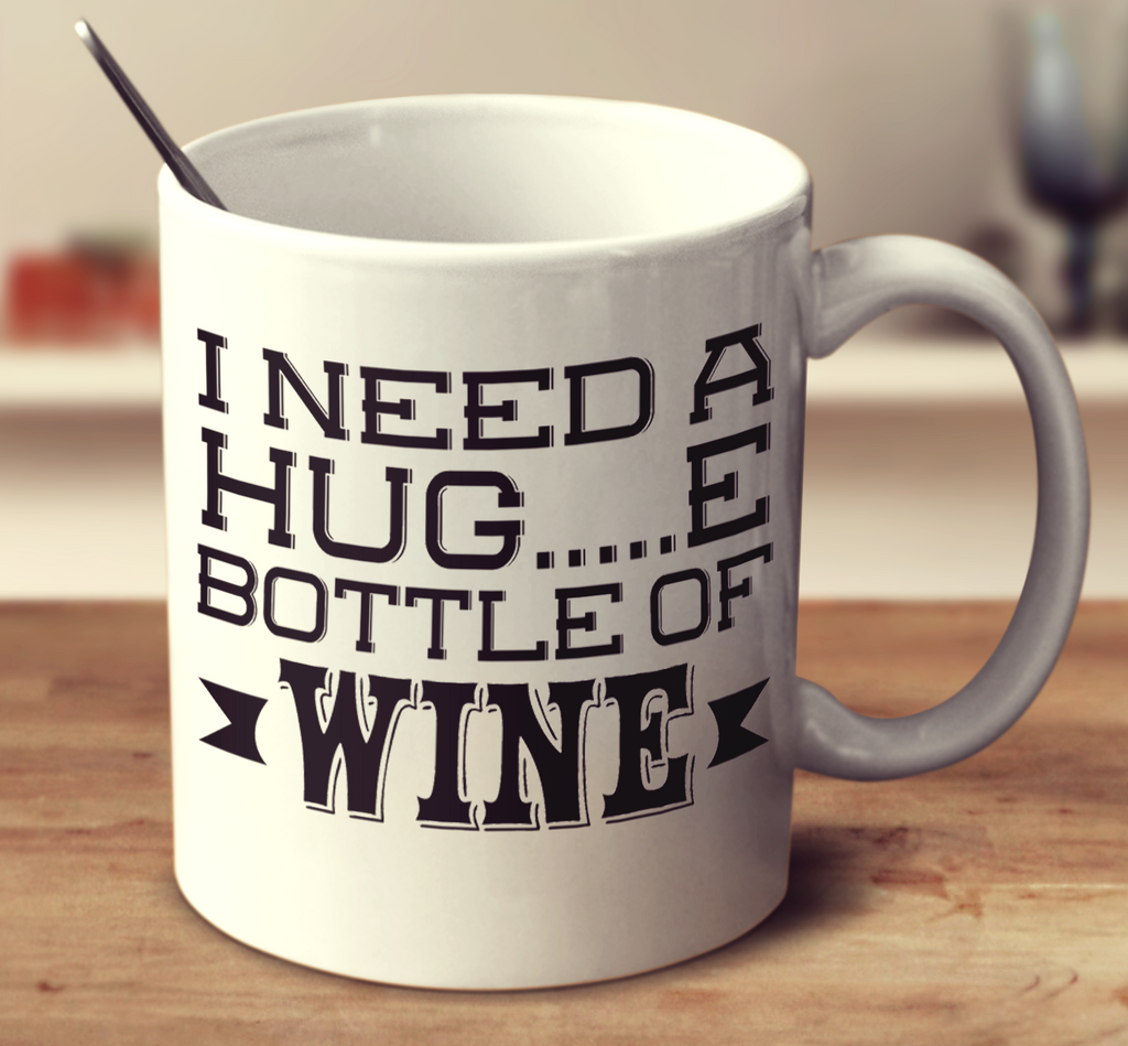 I Need A Huge Bottle Of Wine