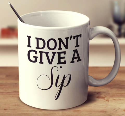 I Don't Give A Sip