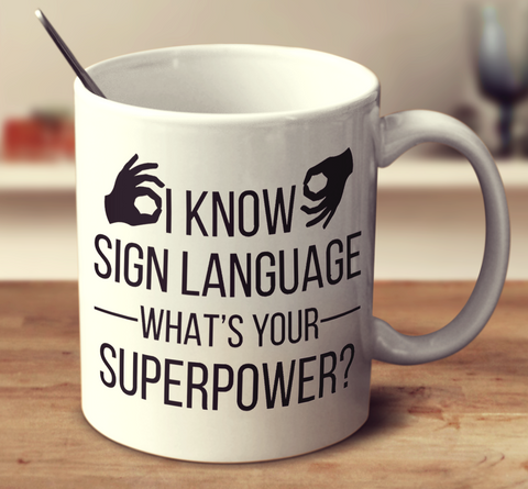 I Know Sign Language What's Your Super Power