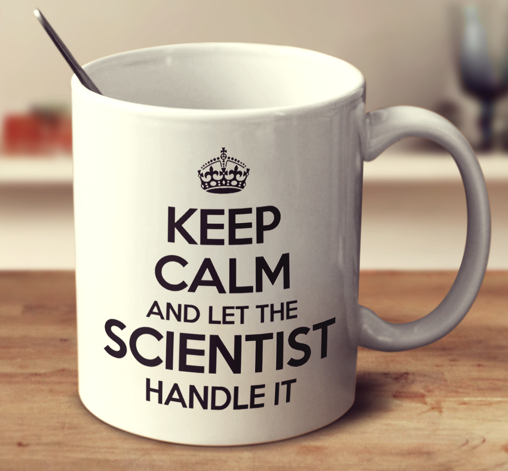 Keep Calm And Let The Scientist Handle It