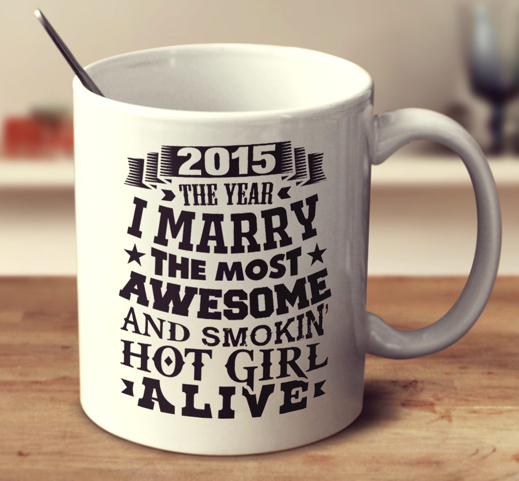 2015 The Year I Marry The Most Awesome And Smokin' Hot Girl Alive