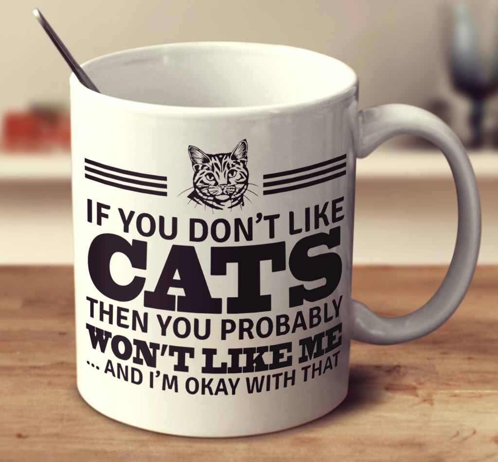 If You Don't Like Cats Then You Probably Won't Like Me And I'm Okay With That