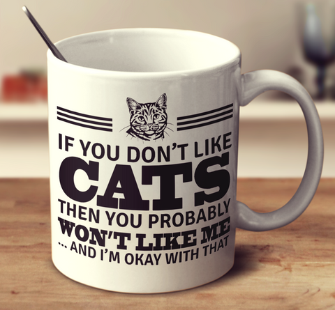 If You Don't Like Cats Then You Probably Won't Like Me And I'm Okay With That