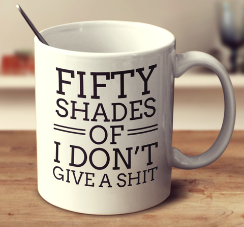 Fifty Shades Of I Don't Give A Shit