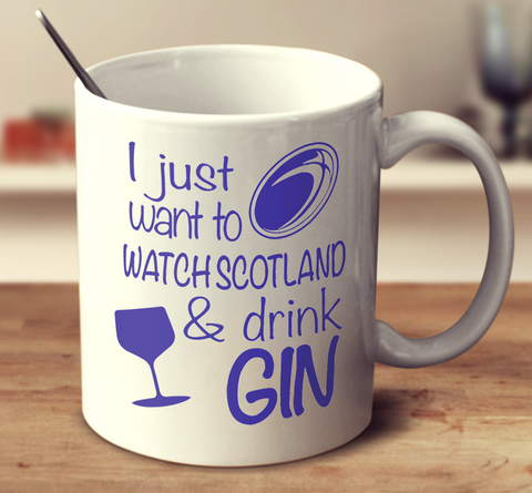 I Just Want To Watch Scotland And Drink Gin