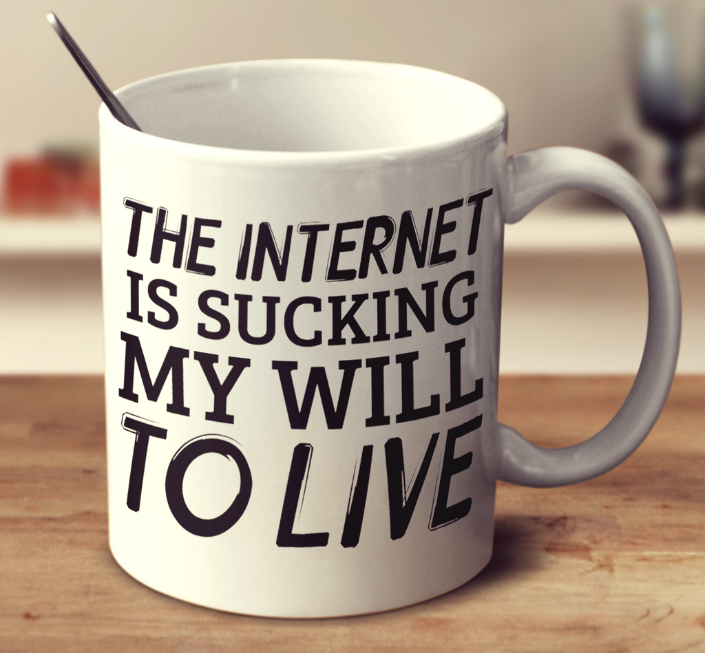 The Internet Is Sucking My Will To Live