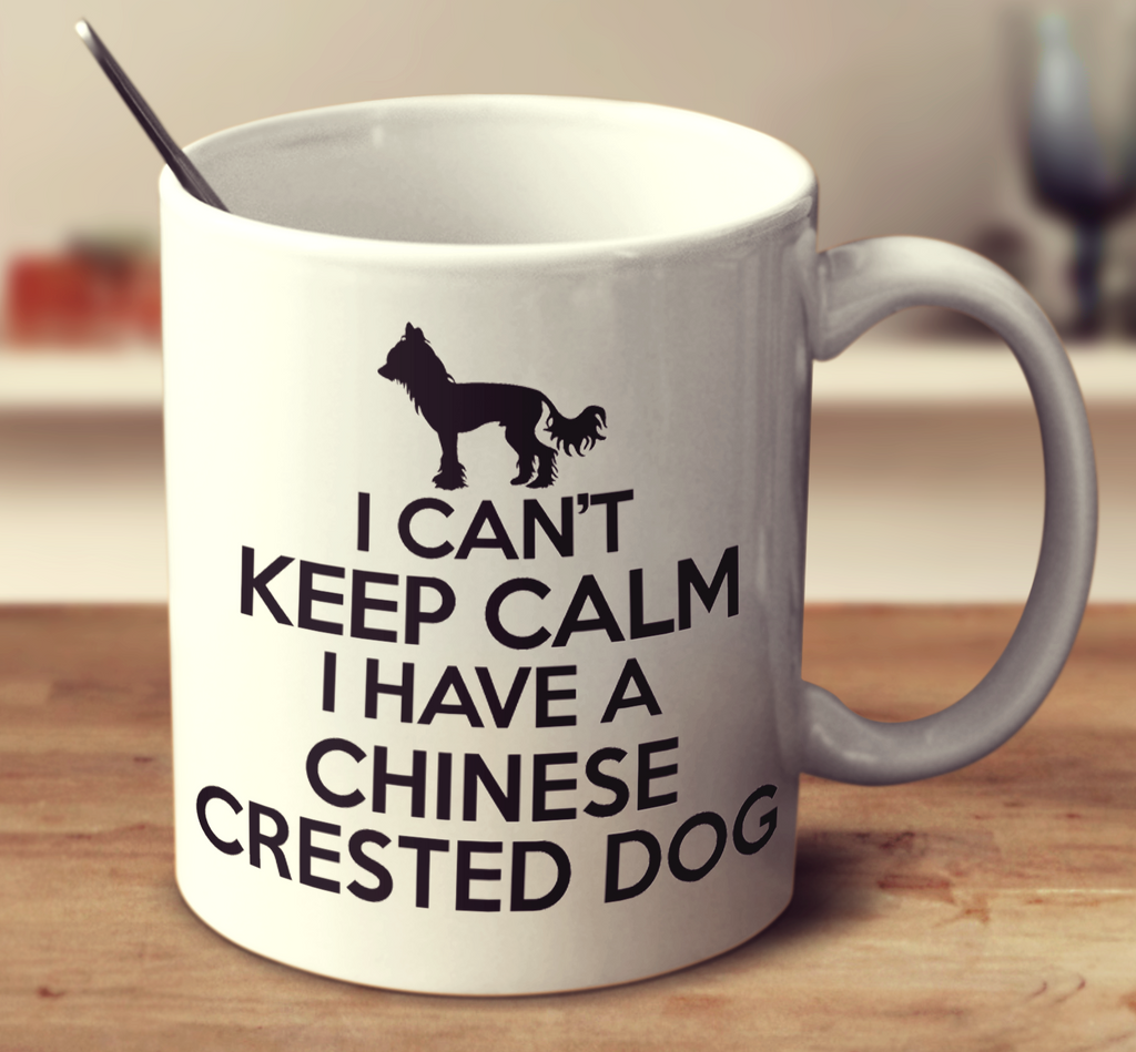I Can't Keep Calm I Have A Chinese Crested Dog