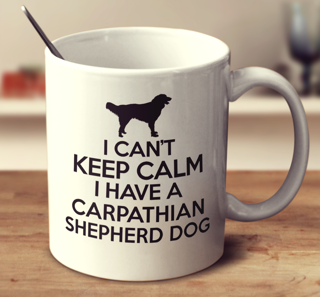 I Can't Keep Calm I Have A Carpathian Shepherd Dog