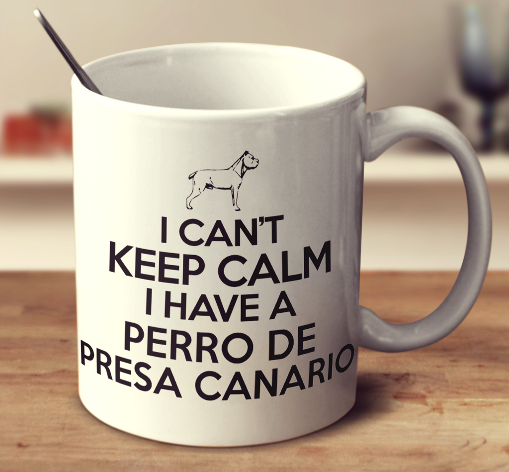 I Can't Keep Calm I Have A Perro De Presa Canario
