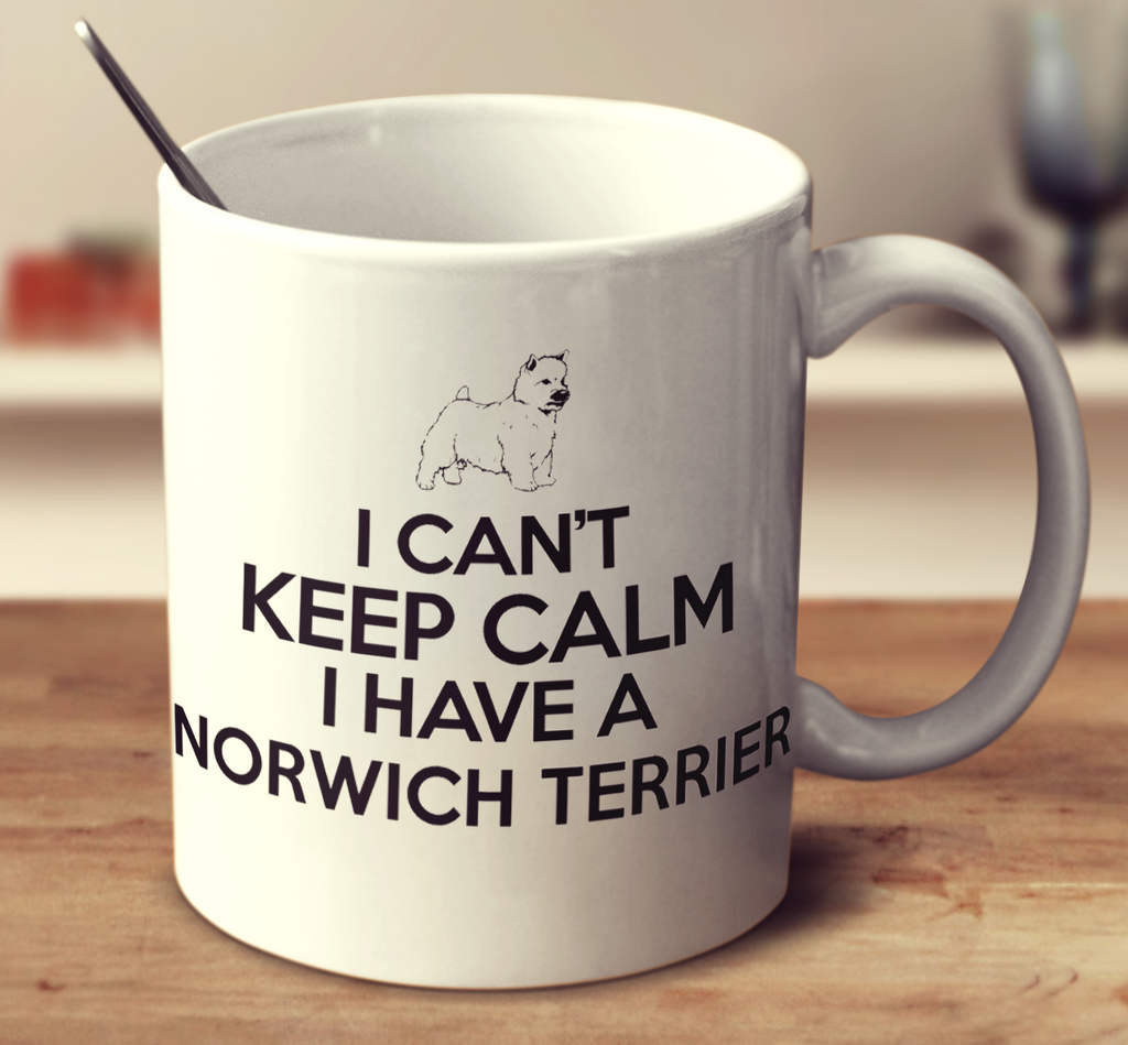 I Can't Keep Calm I Have A Norwich Terrier