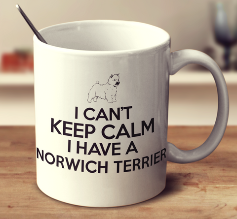 I Can't Keep Calm I Have A Norwich Terrier