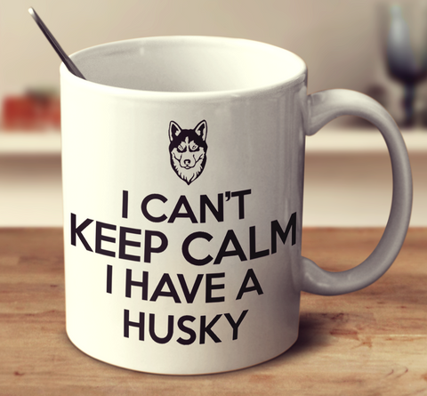 I Can't Keep Calm I Have A Husky
