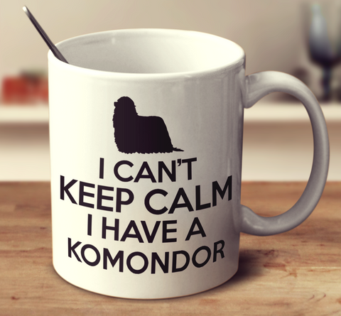 I Can't Keep Calm I Have A Komondor