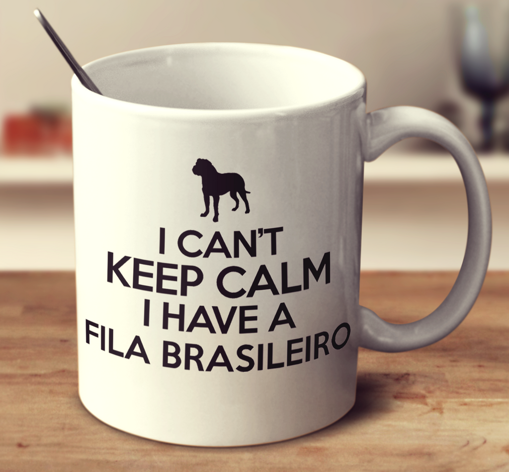 I Can't Keep Calm I Have A Fila Brasileiro