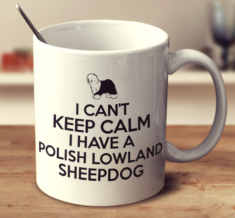 I Can't Keep Calm I Have A Polish Lowland Sheepdog