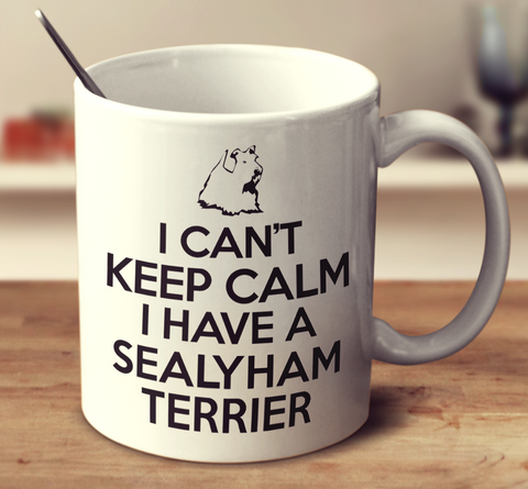 I Can't Keep Calm I Have A Sealyham Terrier