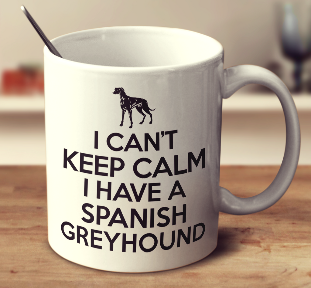 I Can't Keep Calm I Have A Spanish Greyhound