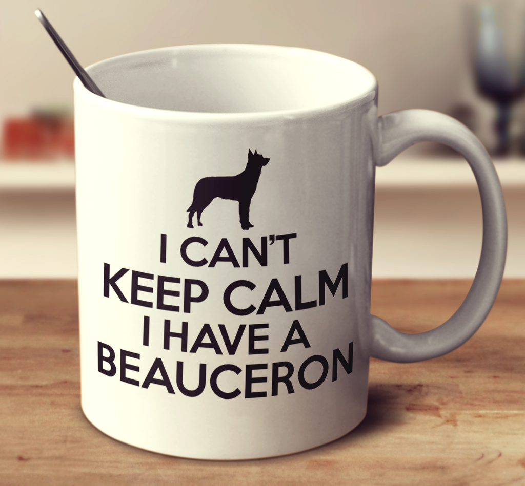 I Can't Keep Calm I Have A Beauceron
