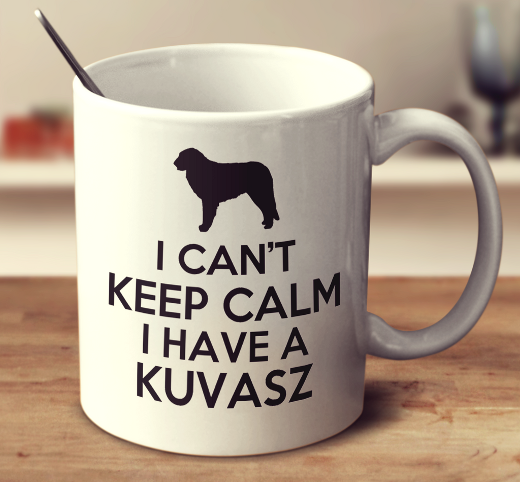 I Can't Keep Calm I Have A Kuvasz