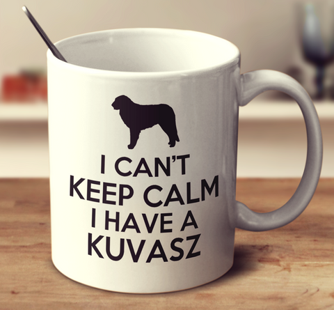 I Can't Keep Calm I Have A Kuvasz