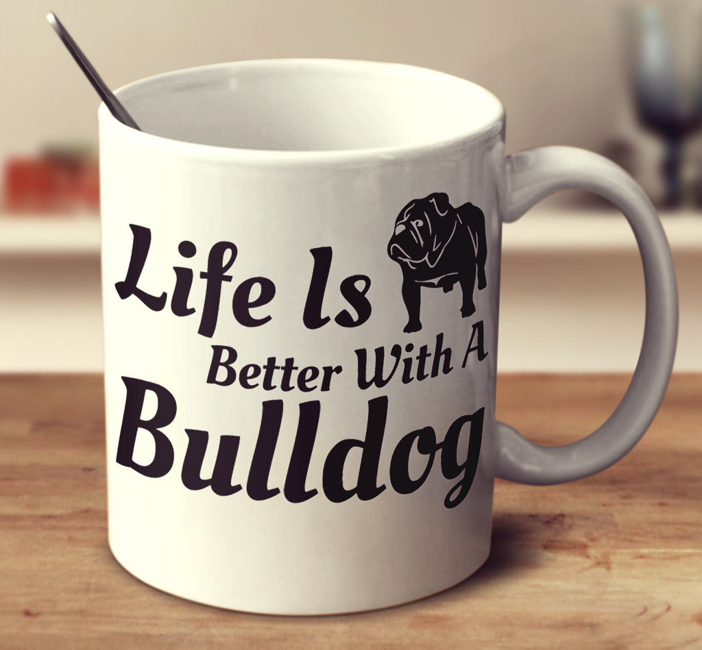 Life Is Better With A Bulldog
