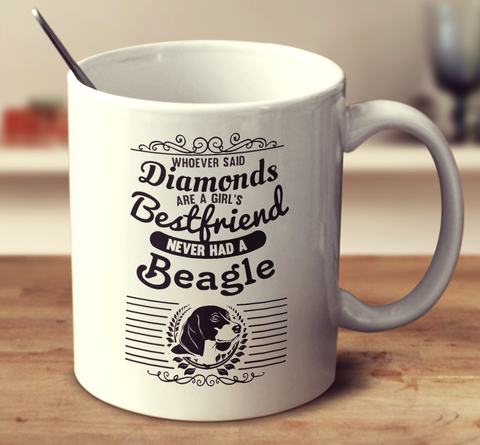 Whoever Said Diamonds Are A Girl's Bestfriend Never Owned A Beagle