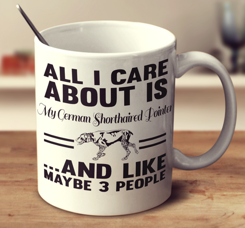 All I Care About Is My German Shorthaired Pointer And Like Maybe 3 People