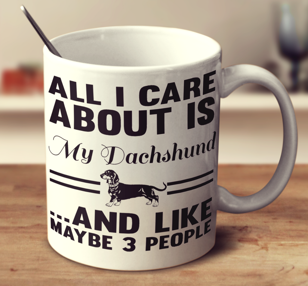All I Care About Is My Dachshund And Like Maybe 3 People