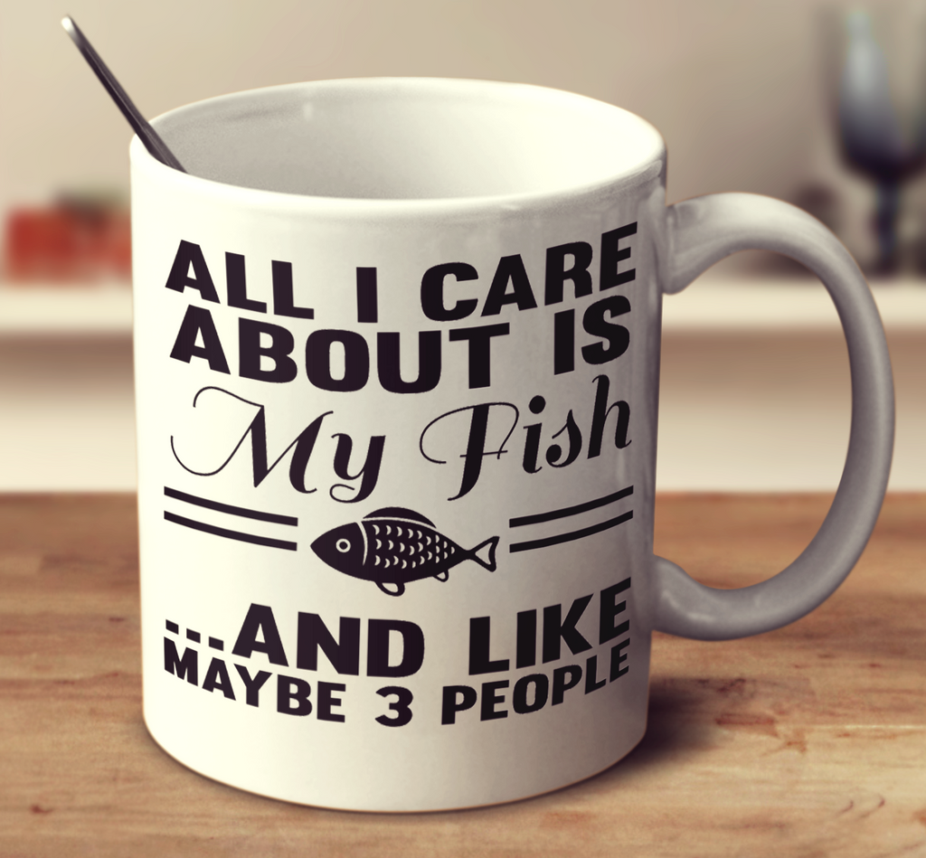 All I Care About Is My Fish And Like Maybe 3 People