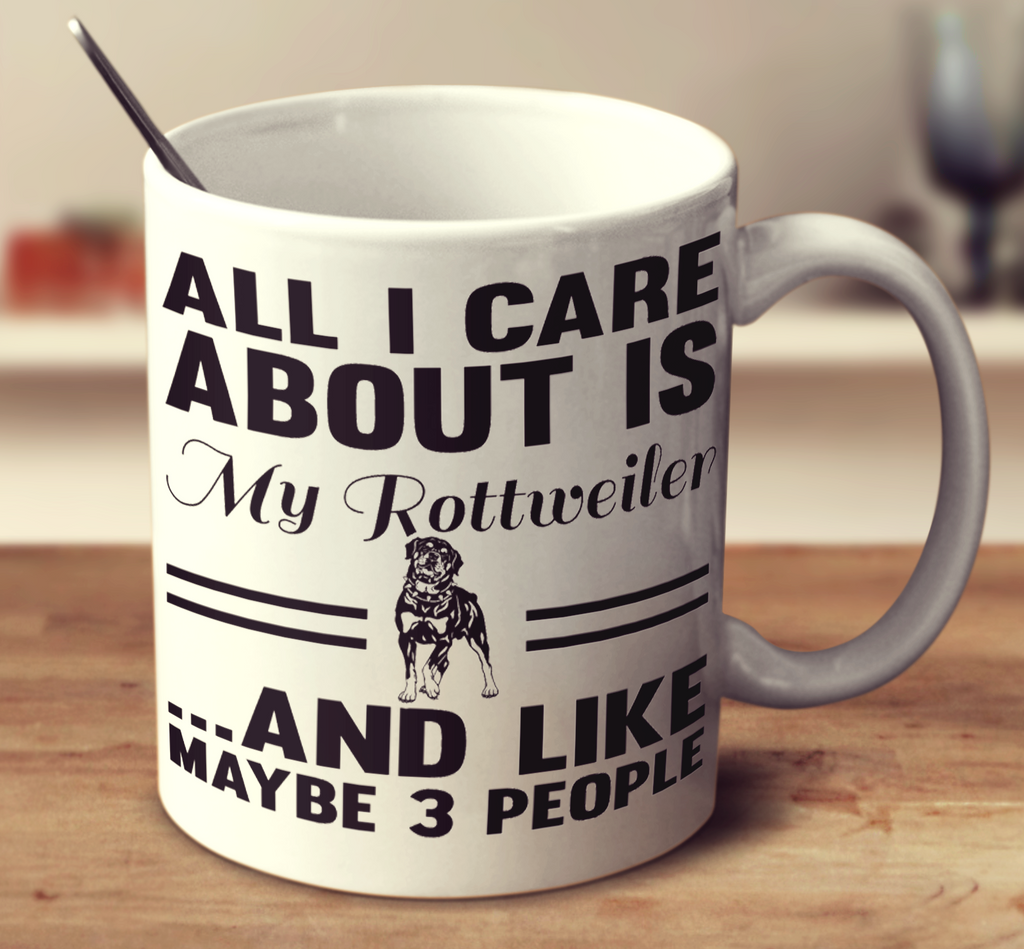 All I Care About Is My Rottweiler And Like Maybe 3 People