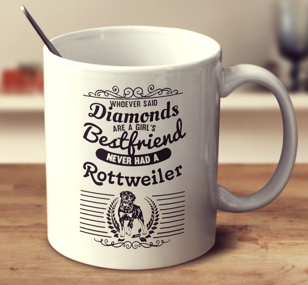 Whoever Said Diamonds Are A Girl's Bestfriend Never Owned A Rottweiler