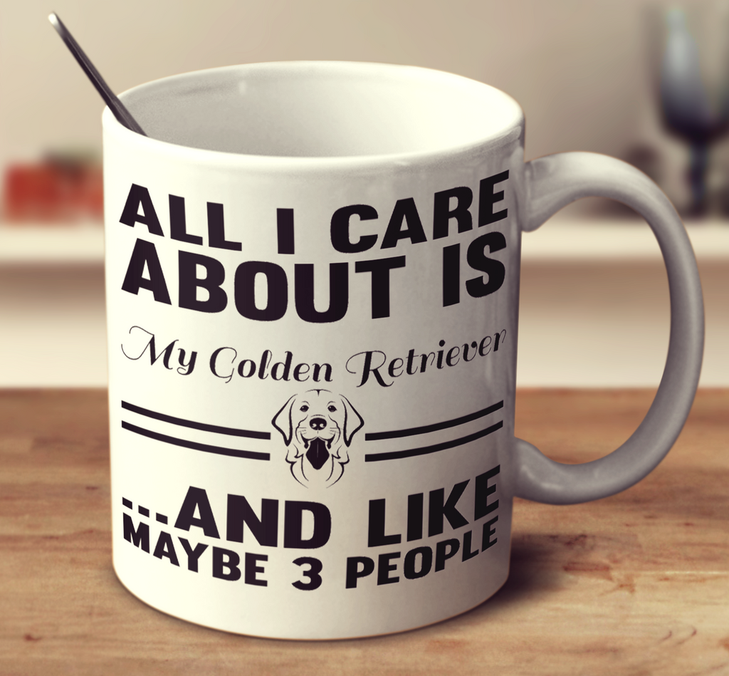 All I Care About Is My Golden Retriever And Like Maybe 3 People