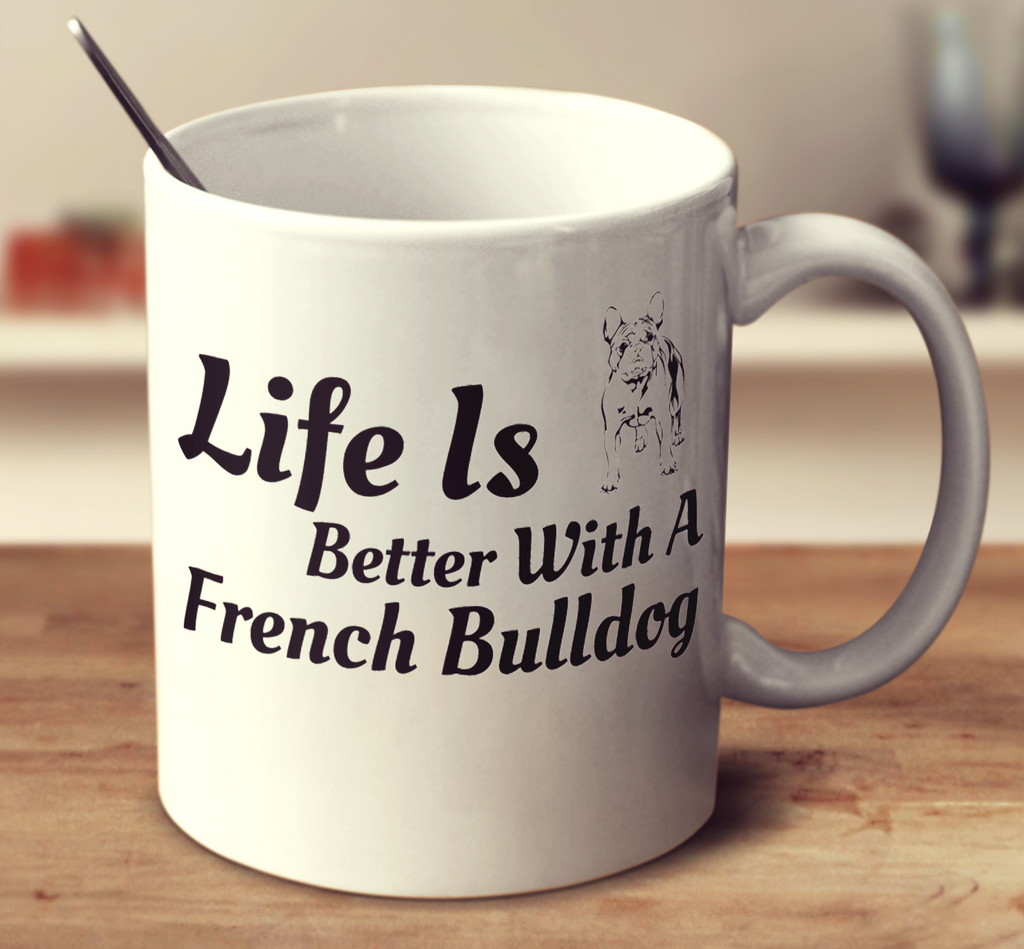 Life Is Better With A French Bulldog